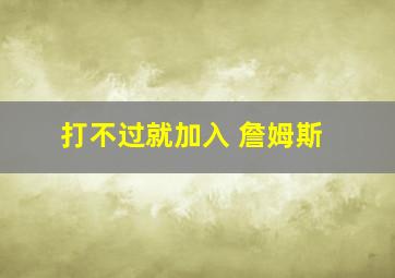 打不过就加入 詹姆斯